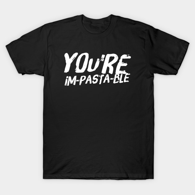 You're Im-Pasta-Ble v2 T-Shirt by Now That's a Food Pun